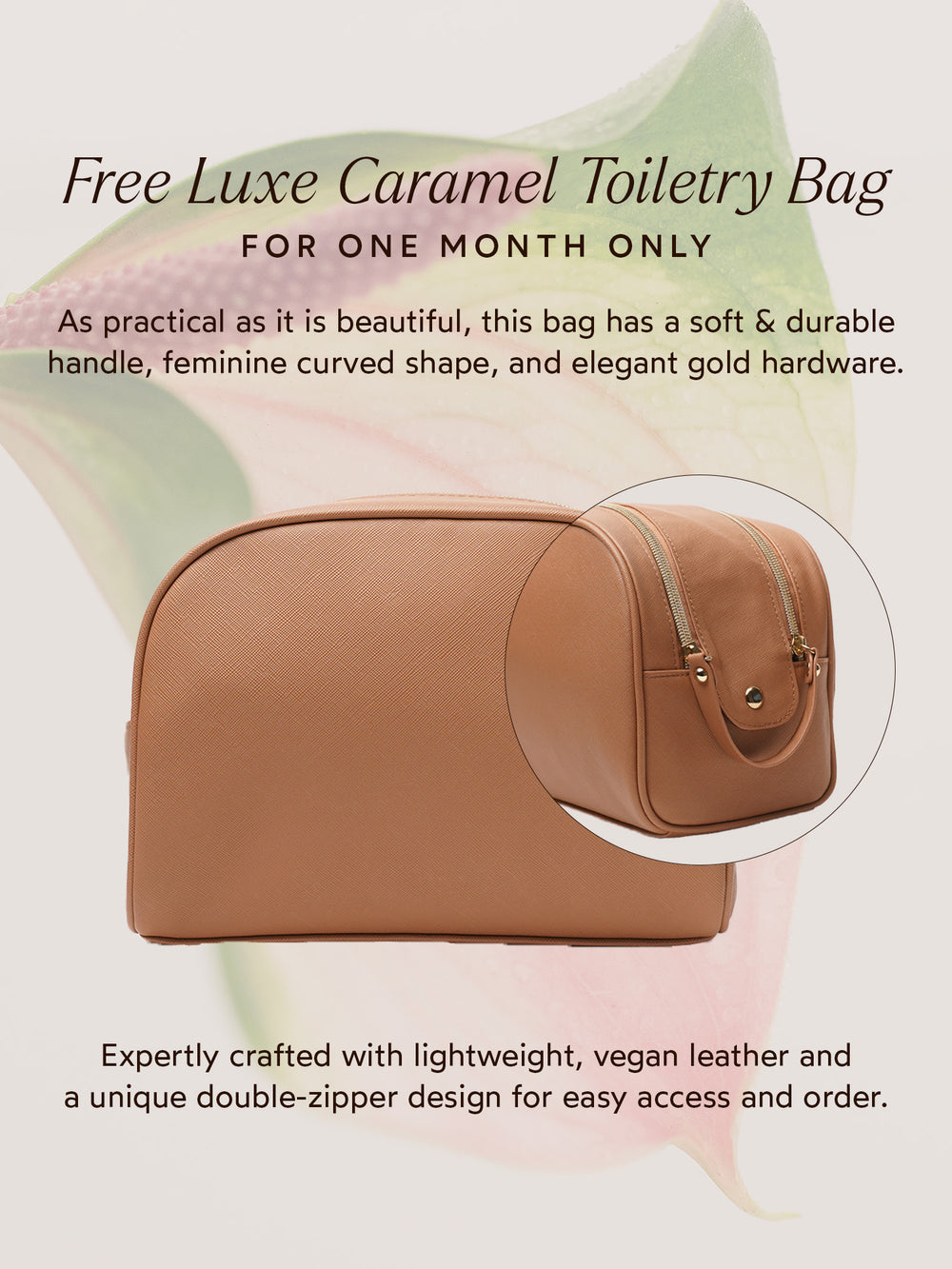 A promotional image showcasing a free Luxe Caramel Toiletry Bag. The bag features a soft, durable handle, a feminine curved shape, and elegant gold hardware. It is expertly crafted from lightweight, vegan leather with a unique double-zipper design for easy access and organization. The text highlights that the offer is available for one month only, with a stylish floral background.